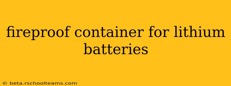 fireproof container for lithium batteries
