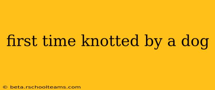 first time knotted by a dog
