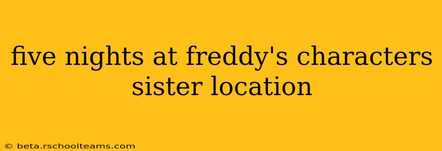 five nights at freddy's characters sister location