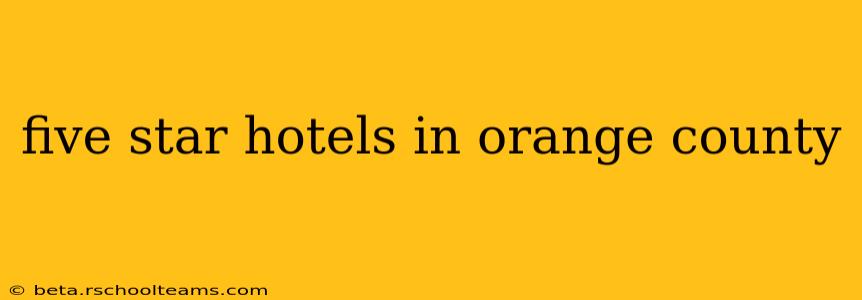 five star hotels in orange county