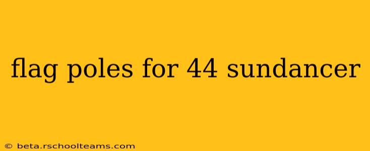 flag poles for 44 sundancer