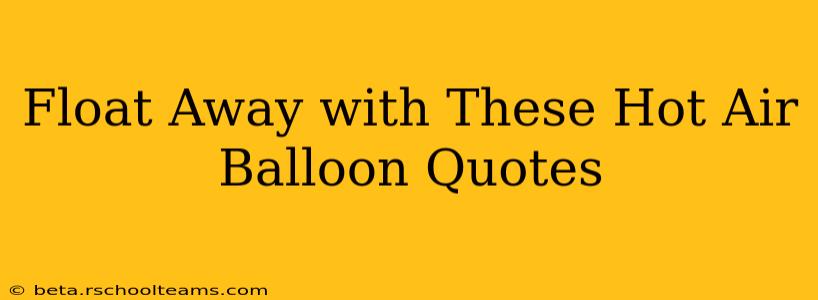 Float Away with These Hot Air Balloon Quotes