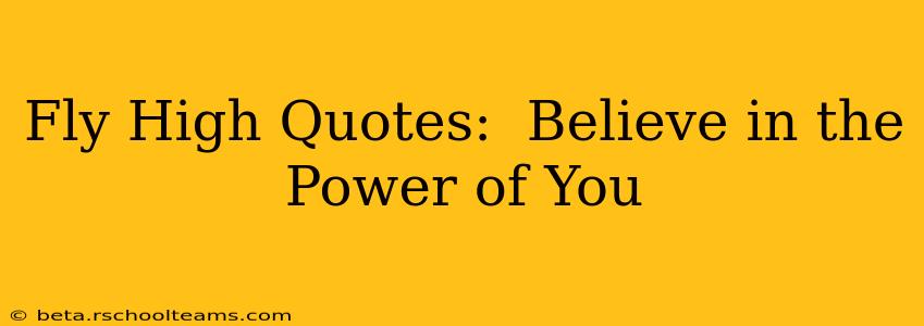 Fly High Quotes:  Believe in the Power of You