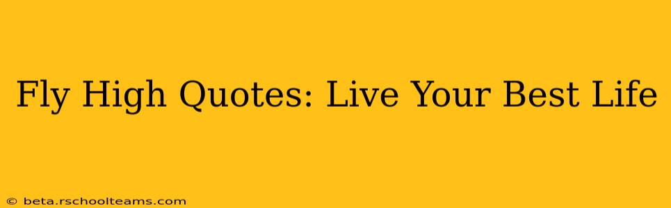 Fly High Quotes: Live Your Best Life