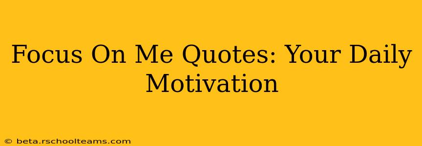 Focus On Me Quotes: Your Daily Motivation