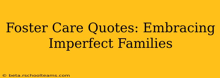 Foster Care Quotes: Embracing Imperfect Families