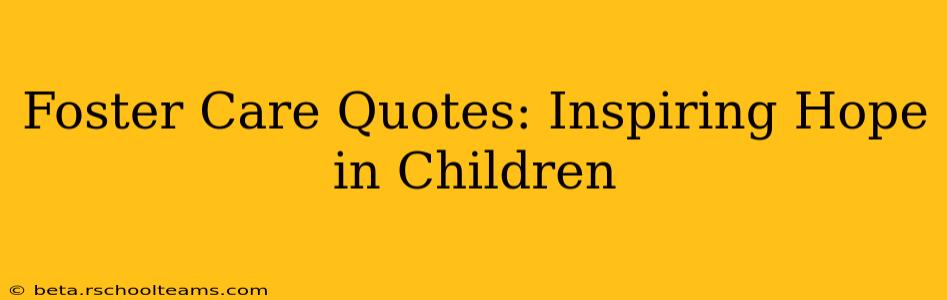 Foster Care Quotes: Inspiring Hope in Children