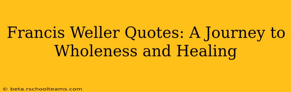 Francis Weller Quotes: A Journey to Wholeness and Healing