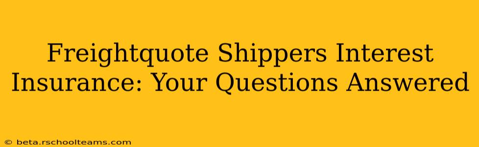 Freightquote Shippers Interest Insurance: Your Questions Answered