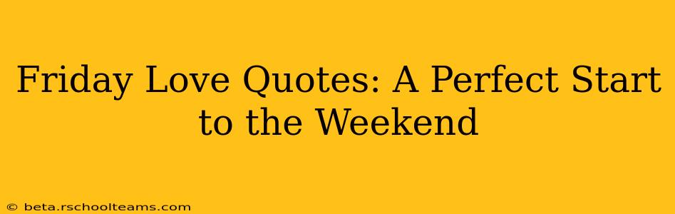 Friday Love Quotes: A Perfect Start to the Weekend