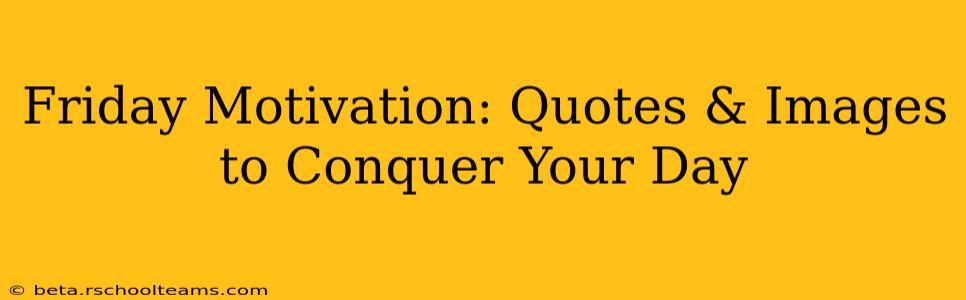 Friday Motivation: Quotes & Images to Conquer Your Day