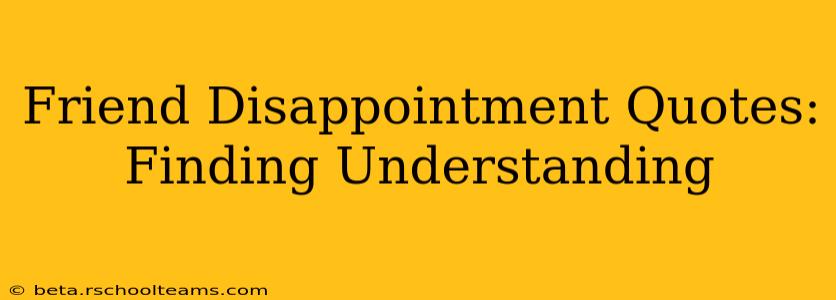 Friend Disappointment Quotes: Finding Understanding