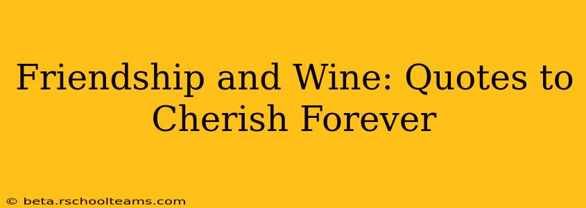 Friendship and Wine: Quotes to Cherish Forever