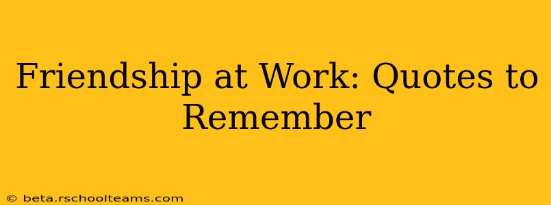 Friendship at Work: Quotes to Remember