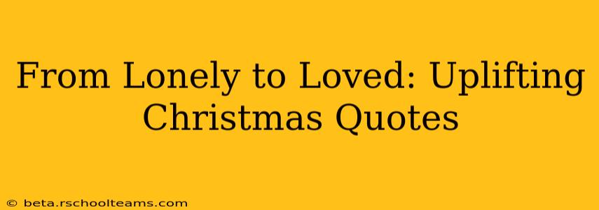 From Lonely to Loved: Uplifting Christmas Quotes