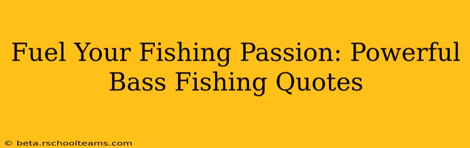 Fuel Your Fishing Passion: Powerful Bass Fishing Quotes