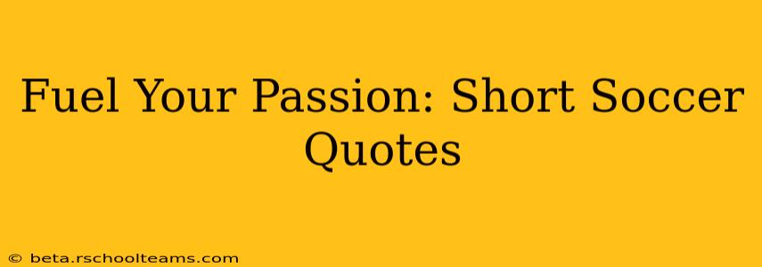 Fuel Your Passion: Short Soccer Quotes