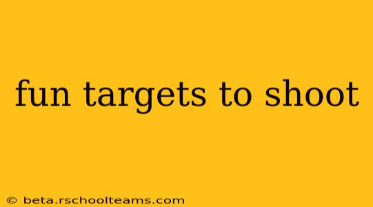 fun targets to shoot