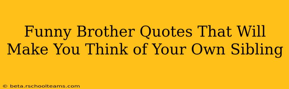 Funny Brother Quotes That Will Make You Think of Your Own Sibling