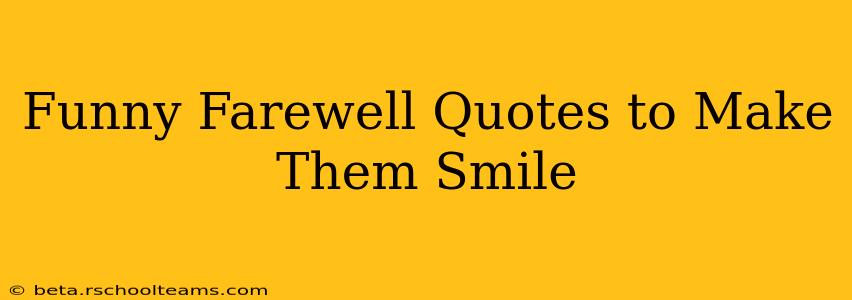 Funny Farewell Quotes to Make Them Smile