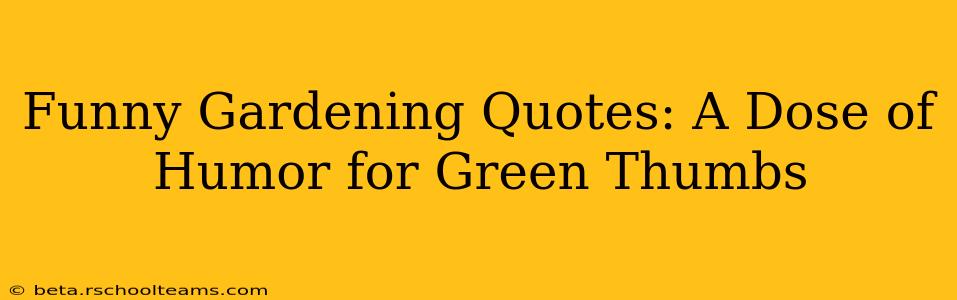 Funny Gardening Quotes: A Dose of Humor for Green Thumbs