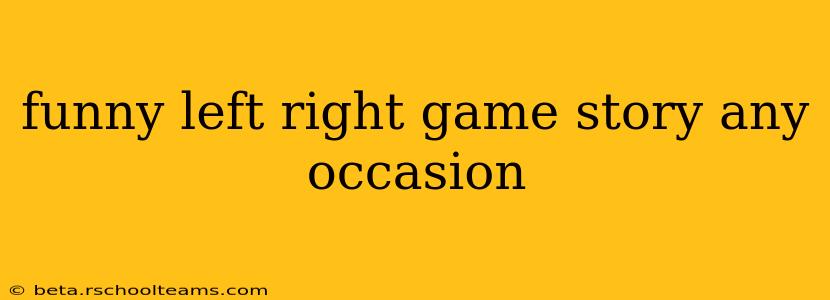 funny left right game story any occasion
