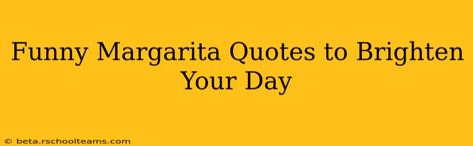 Funny Margarita Quotes to Brighten Your Day
