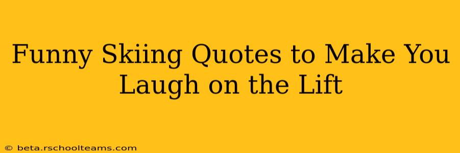 Funny Skiing Quotes to Make You Laugh on the Lift