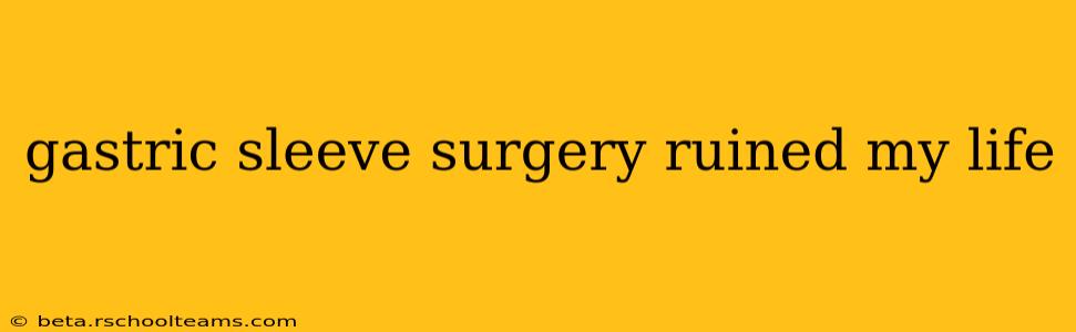 gastric sleeve surgery ruined my life