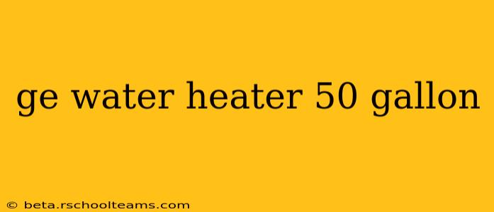 ge water heater 50 gallon