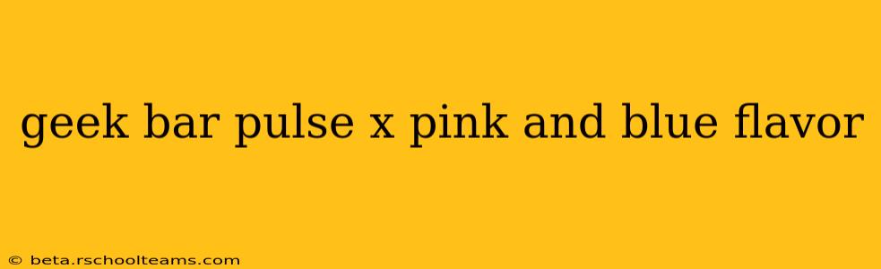 geek bar pulse x pink and blue flavor