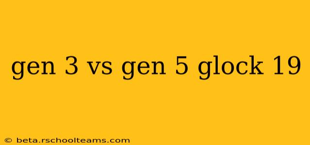gen 3 vs gen 5 glock 19