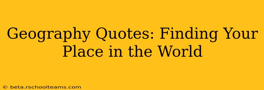 Geography Quotes: Finding Your Place in the World