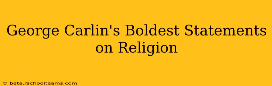 George Carlin's Boldest Statements on Religion