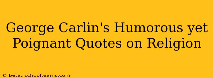 George Carlin's Humorous yet Poignant Quotes on Religion