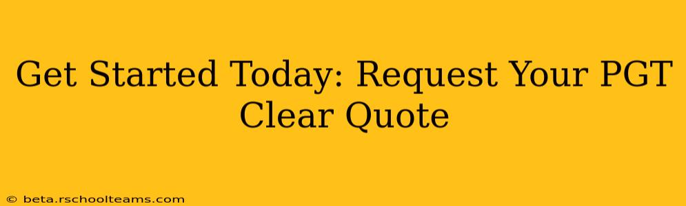 Get Started Today: Request Your PGT Clear Quote