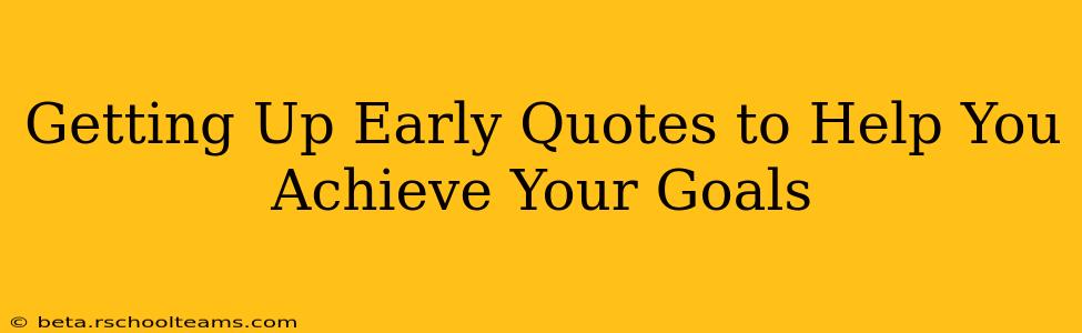 Getting Up Early Quotes to Help You Achieve Your Goals