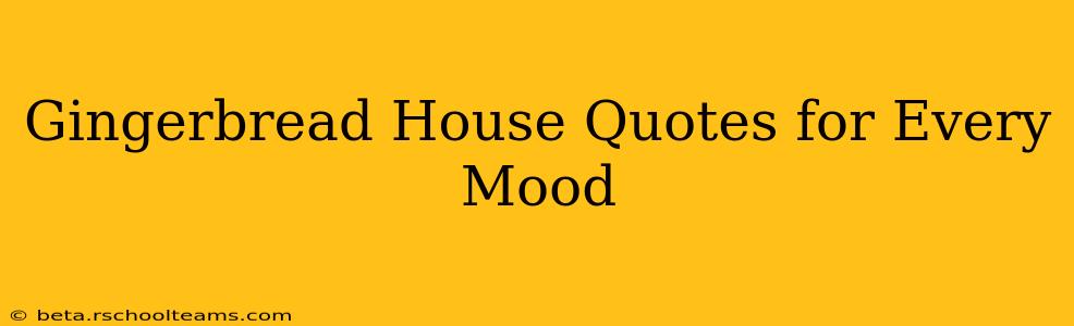 Gingerbread House Quotes for Every Mood