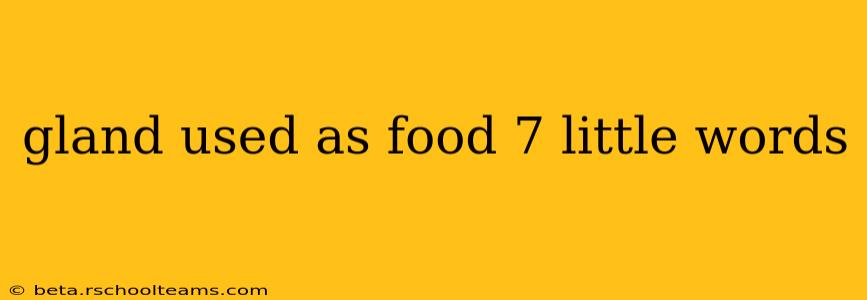gland used as food 7 little words