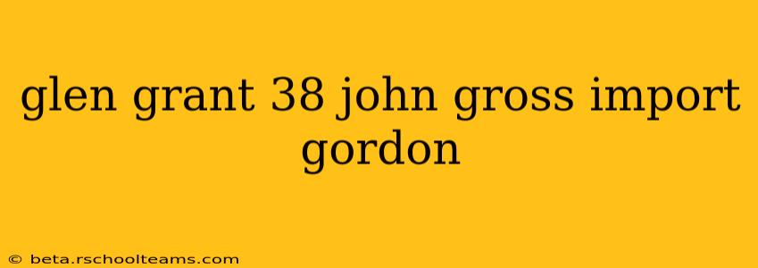 glen grant 38 john gross import gordon