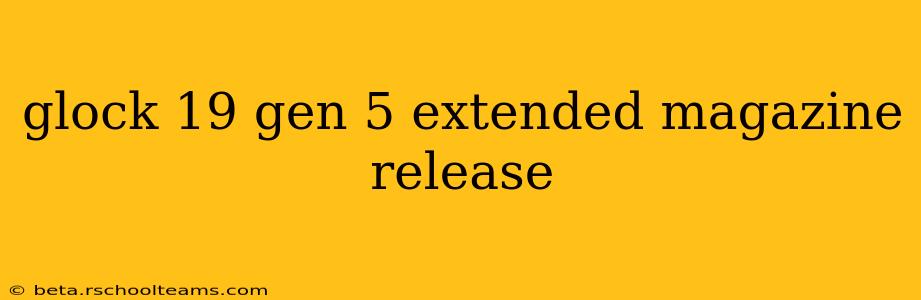 glock 19 gen 5 extended magazine release
