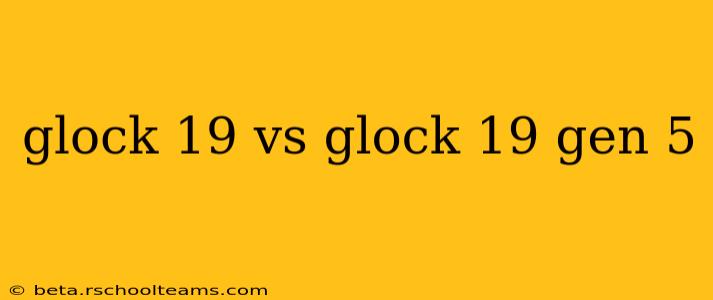 glock 19 vs glock 19 gen 5
