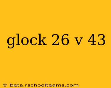 glock 26 v 43