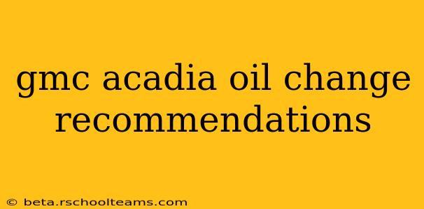 gmc acadia oil change recommendations