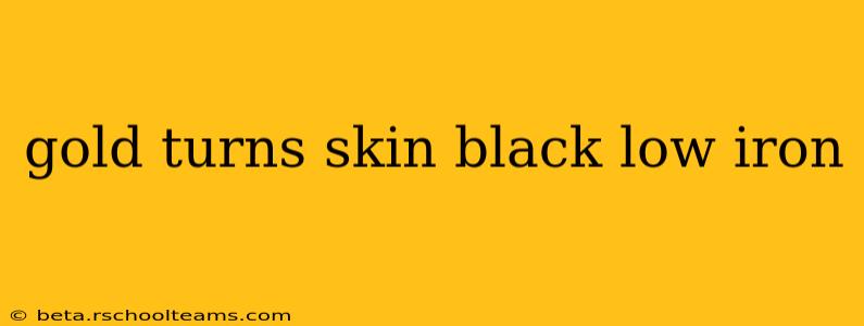 gold turns skin black low iron
