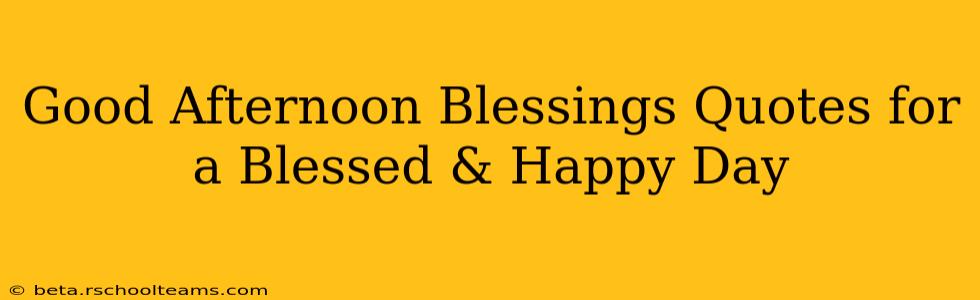 Good Afternoon Blessings Quotes for a Blessed & Happy Day