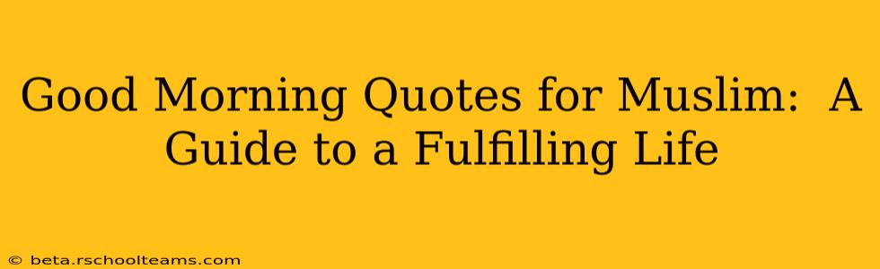 Good Morning Quotes for Muslim:  A Guide to a Fulfilling Life
