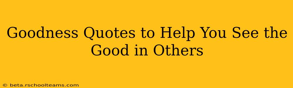Goodness Quotes to Help You See the Good in Others