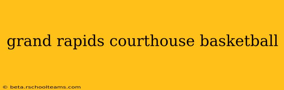 grand rapids courthouse basketball