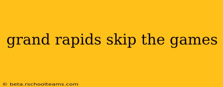 grand rapids skip the games